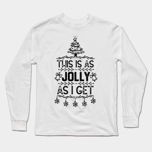 Christmas Funny Saying for Family Member - This Is as Jolly as I Get - Funny Xmas Eve Gift Idea Long Sleeve T-Shirt